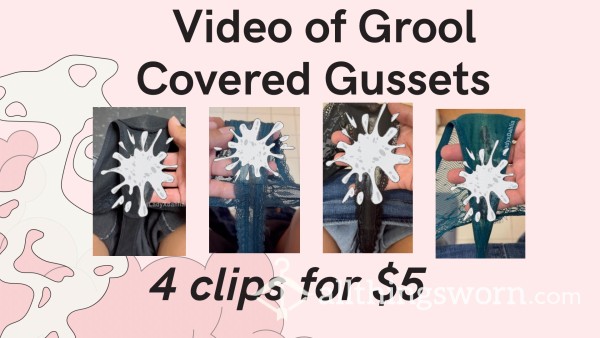 4 Grool Soaked Gusset Vids