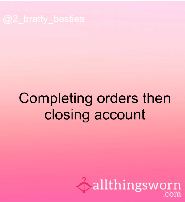 Completing Orders Then Closing Account