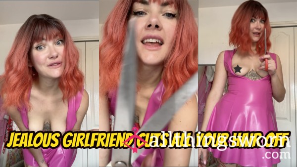 Jealous Girlfriend Cuts All Your Hair Off